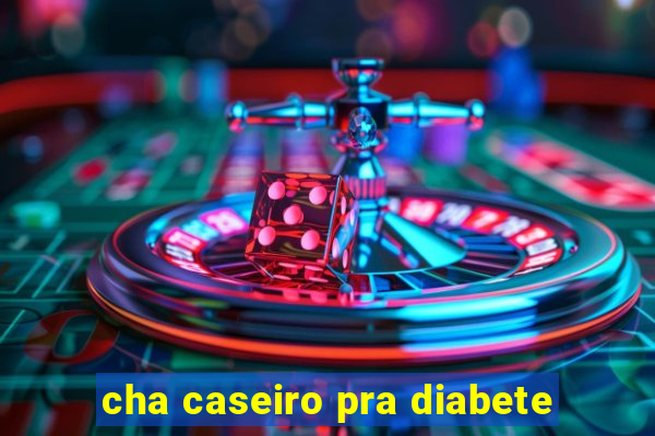 cha caseiro pra diabete